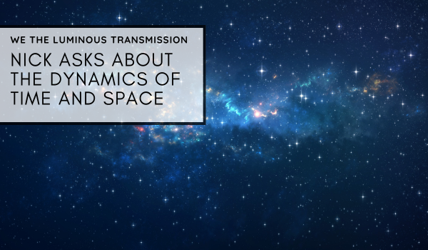 Nick asks about the dynamics of time and space