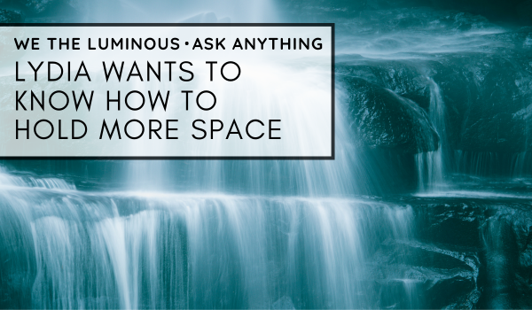 Lydia wants to know how to hold more space