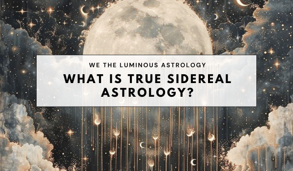 True Sidereal Astrology: Harmony with the Natural Cycles of the Cosmos