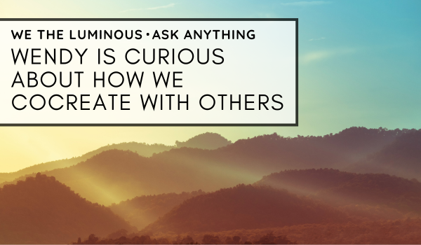 Wendy is curious about how we cocreate with others