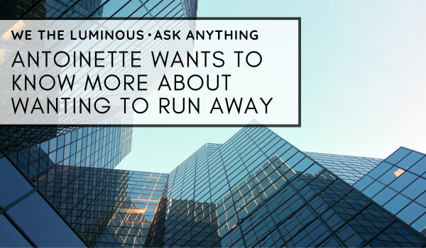 Antoinette wants to know more about wanting to run away