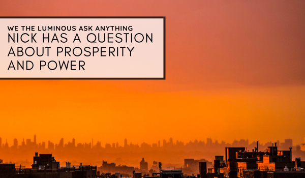Nick has a question about prosperity and power